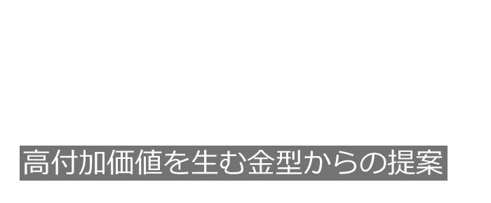 高付加価値を可能にする金型からの提案